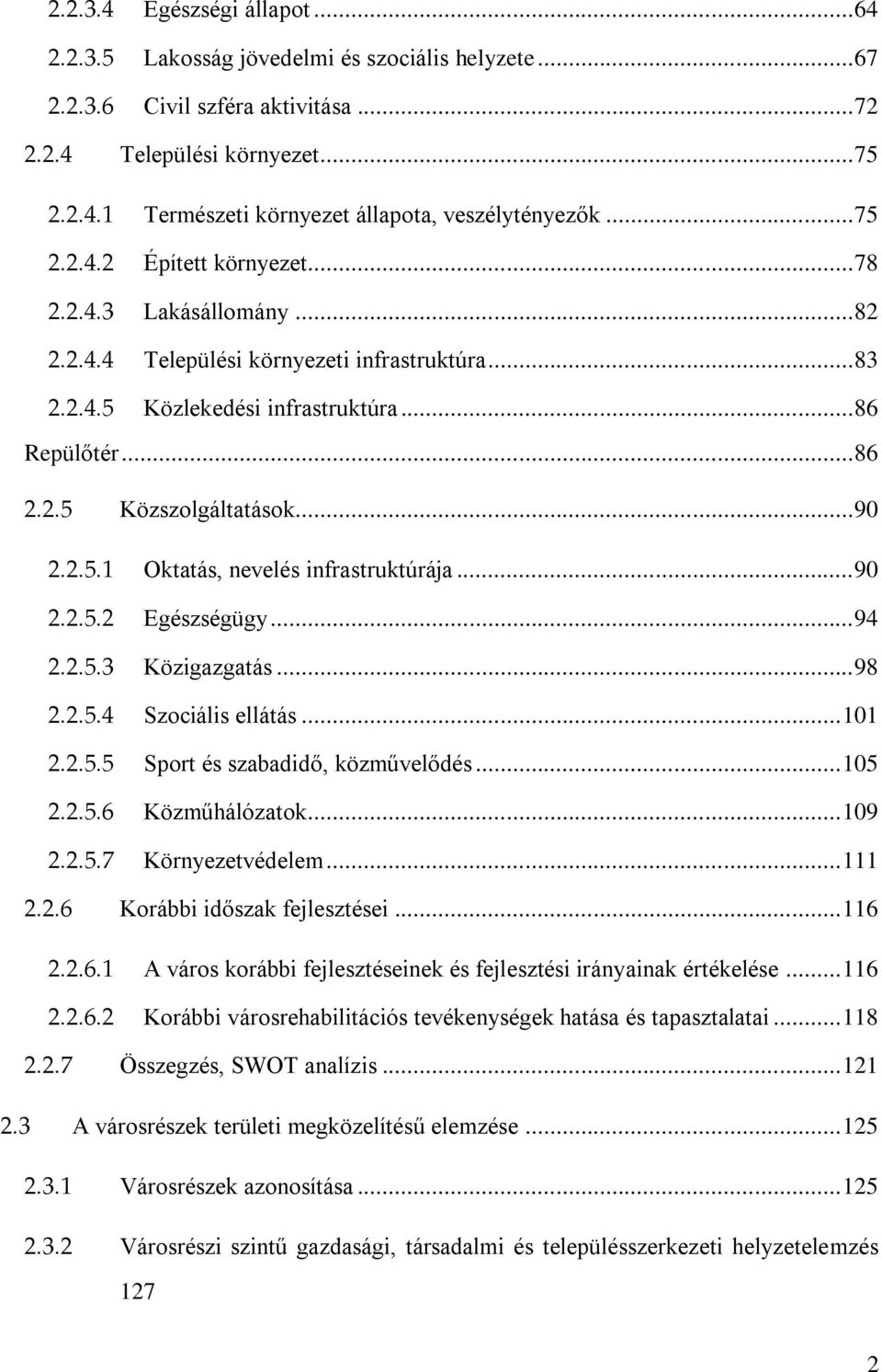 .. 90 2.2.5.1 Oktatás, nevelés infrastruktúrája... 90 2.2.5.2 Egészségügy... 94 2.2.5.3 Közigazgatás... 98 2.2.5.4 Szociális ellátás... 101 2.2.5.5 Sport és szabadidő, közművelődés... 105 2.2.5.6 Közműhálózatok.