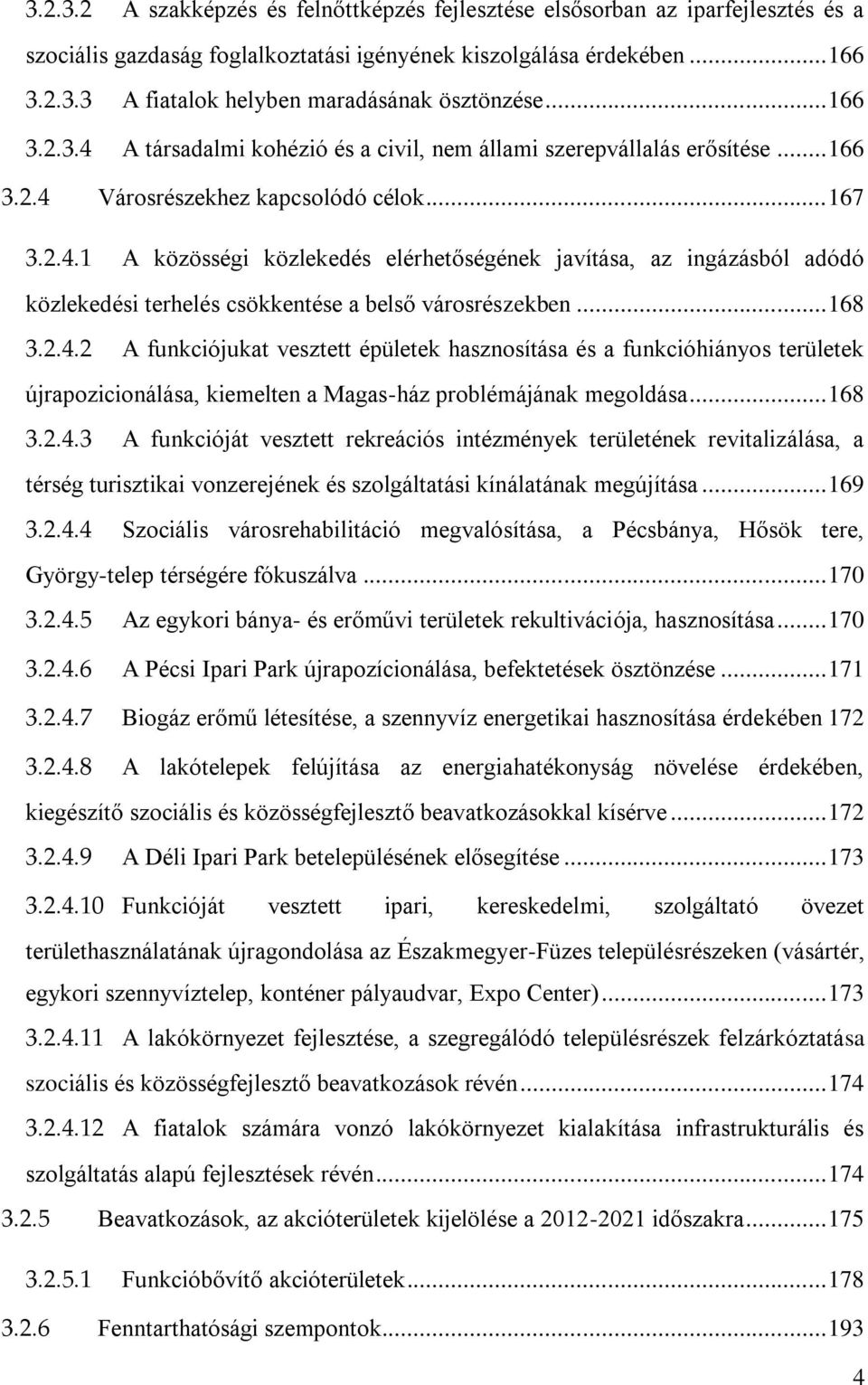 .. 168 3.2.4.2 A funkciójukat vesztett épületek hasznosítása és a funkcióhiányos területek újrapozicionálása, kiemelten a Magas-ház problémájának megoldása... 168 3.2.4.3 A funkcióját vesztett rekreációs intézmények területének revitalizálása, a térség turisztikai vonzerejének és szolgáltatási kínálatának megújítása.