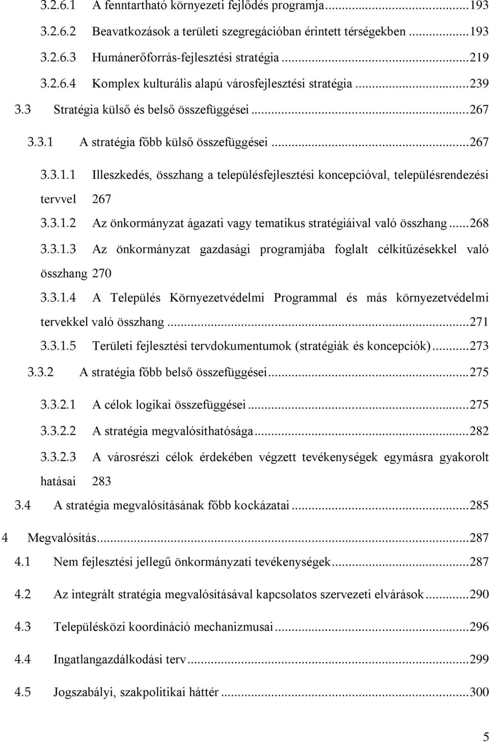 3.1.2 Az önkormányzat ágazati vagy tematikus stratégiáival való összhang... 268 3.3.1.3 Az önkormányzat gazdasági programjába foglalt célkitűzésekkel való összhang 270 3.3.1.4 A Település Környezetvédelmi Programmal és más környezetvédelmi tervekkel való összhang.