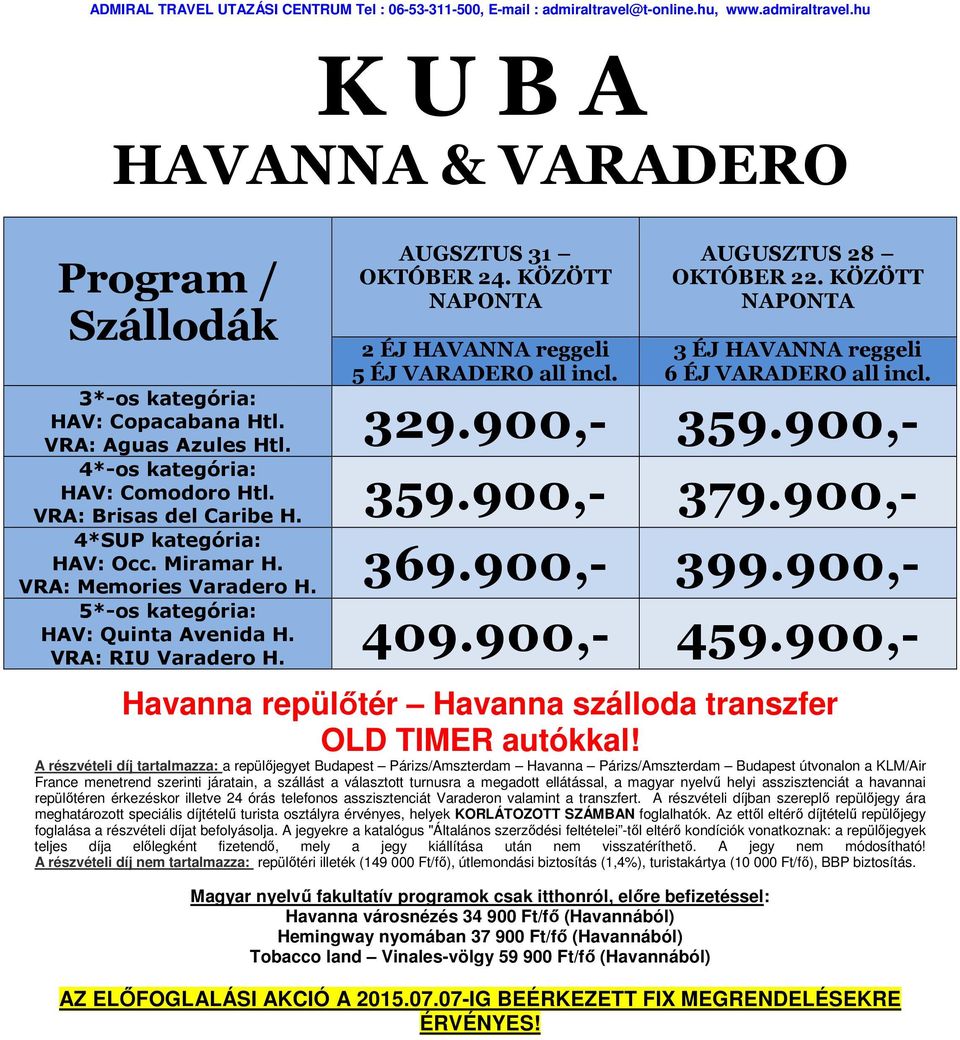 900,- VRA: Brisas del Caribe H. 4*SUP kategória: HAV: Occ. Miramar H. 369.900,- 399.900,- VRA: Memories Varadero H. 5*-os kategória: HAV: Quinta Avenida H. 409.900,- 459.900,- VRA: RIU Varadero H.