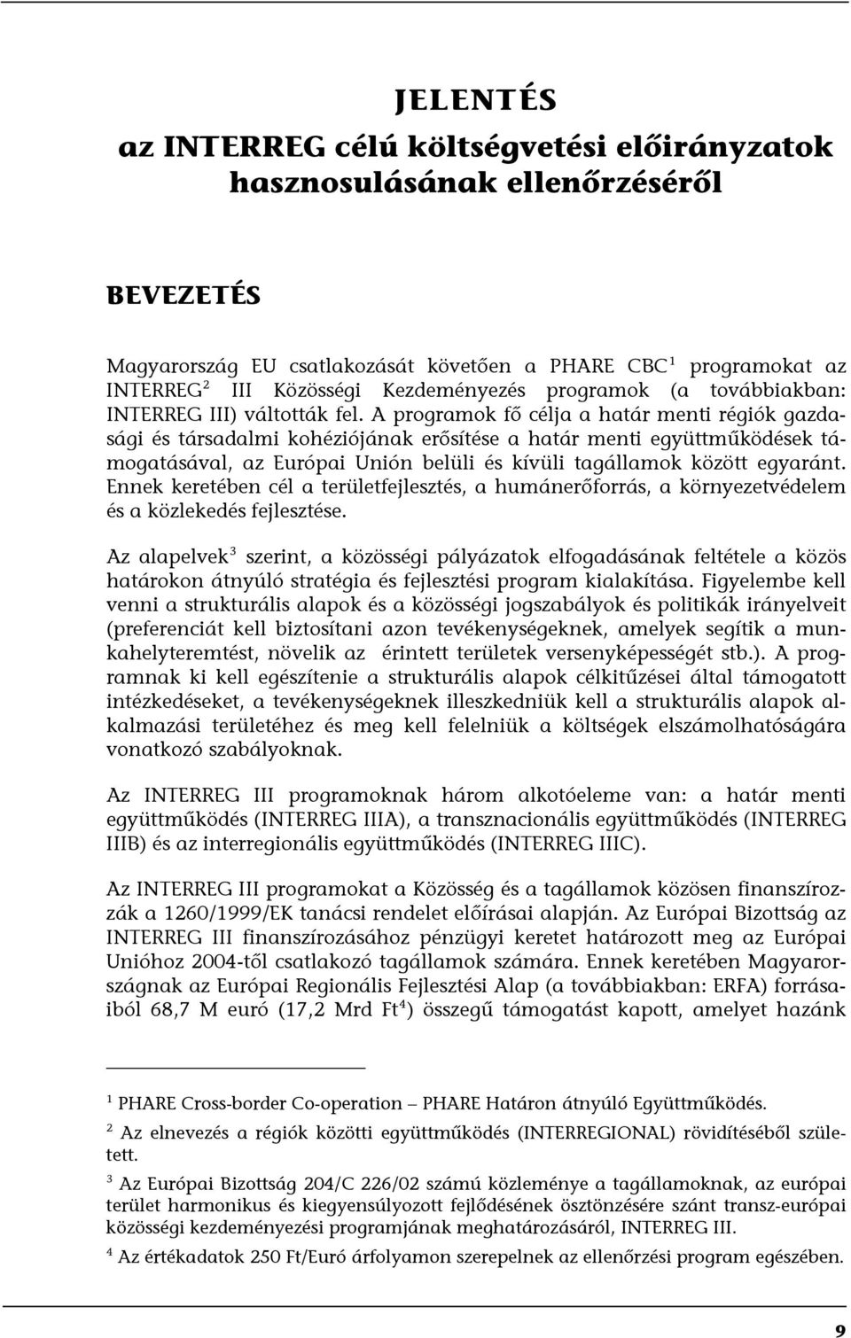 A programok fő célja a határ menti régiók gazdasági és társadalmi kohéziójának erősítése a határ menti együttműködések támogatásával, az Európai Unión belüli és kívüli tagállamok között egyaránt.