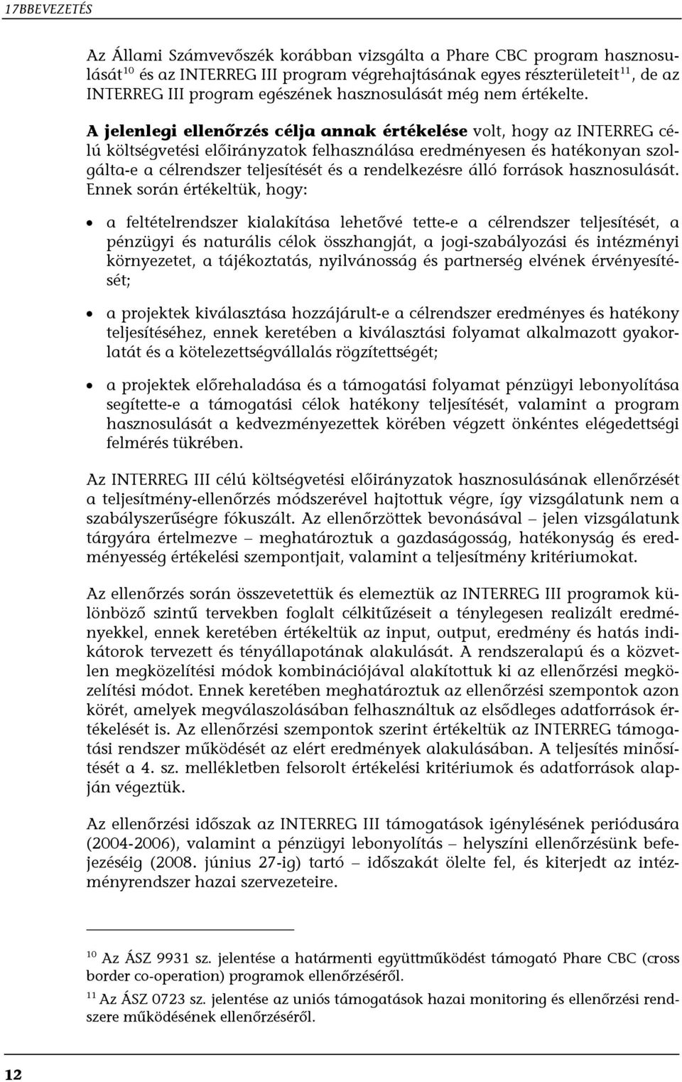 A jelenlegi ellenőrzés célja annak értékelése volt, hogy az INTERREG célú költségvetési előirányzatok felhasználása eredményesen és hatékonyan szolgálta-e a célrendszer teljesítését és a