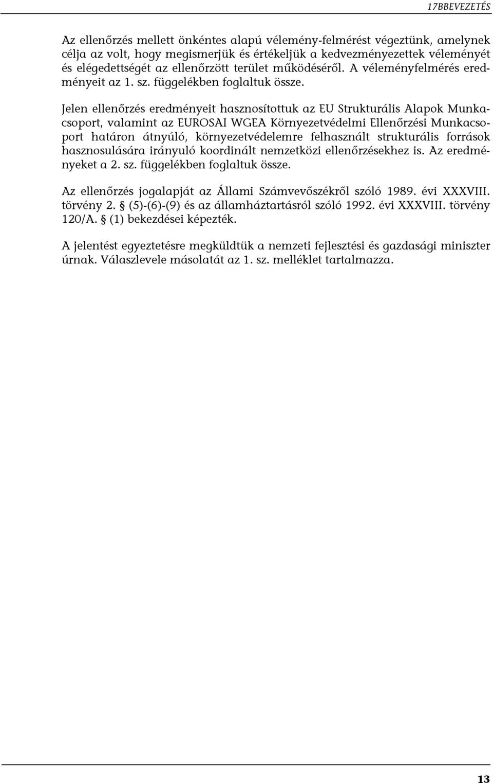 Jelen ellenőrzés eredményeit hasznosítottuk az EU Strukturális Alapok Munkacsoport, valamint az EUROSAI WGEA Környezetvédelmi Ellenőrzési Munkacsoport határon átnyúló, környezetvédelemre felhasznált