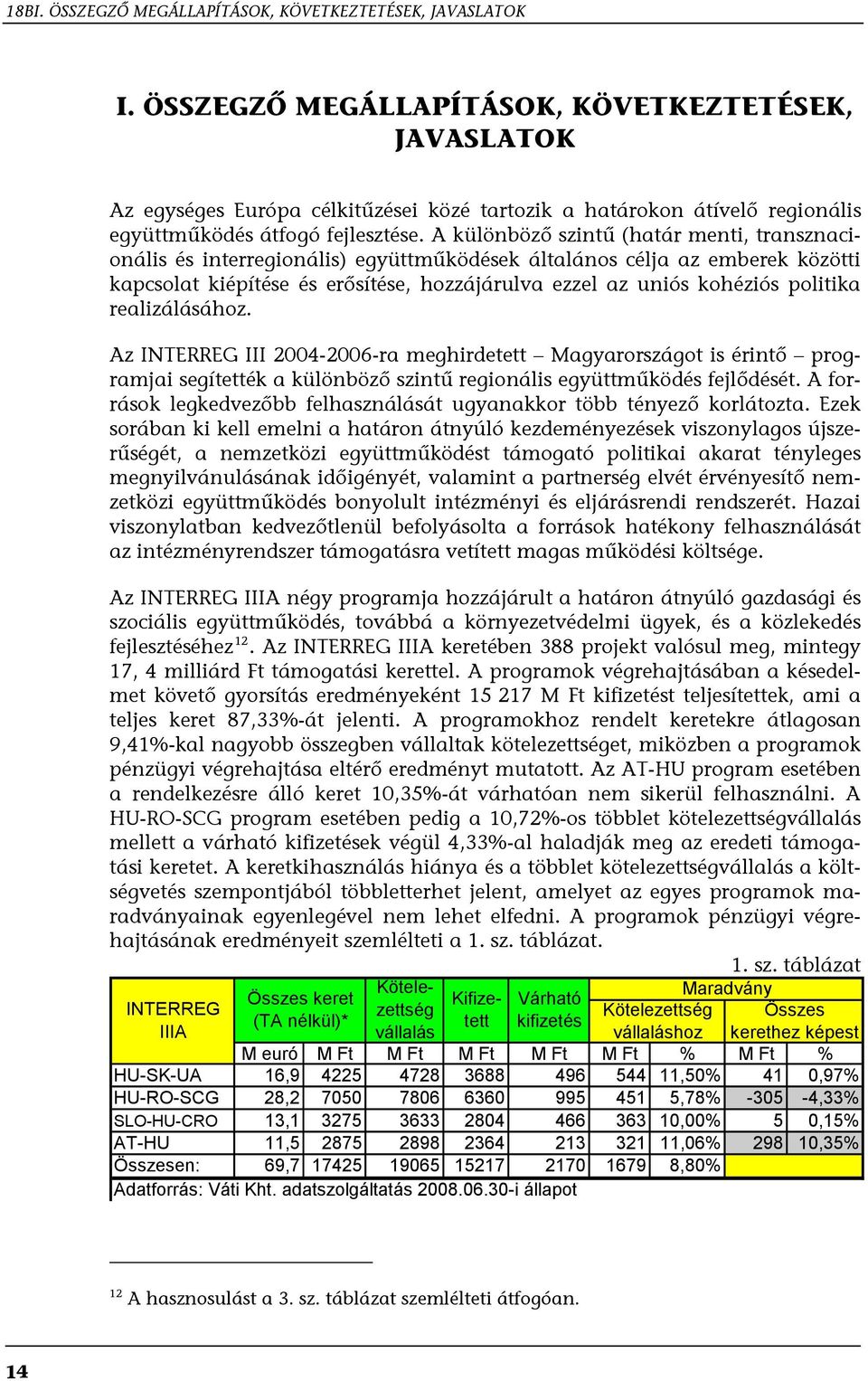 A különböző szintű (határ menti, transznacionális és interregionális) együttműködések általános célja az emberek közötti kapcsolat kiépítése és erősítése, hozzájárulva ezzel az uniós kohéziós