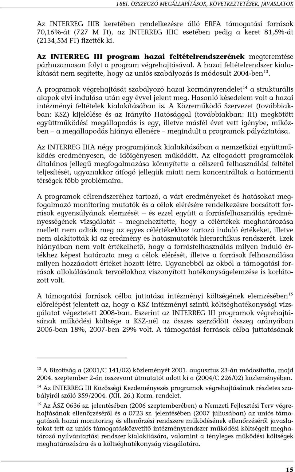 A hazai feltételrendszer kialakítását nem segítette, hogy az uniós szabályozás is módosult 2004-ben 13.