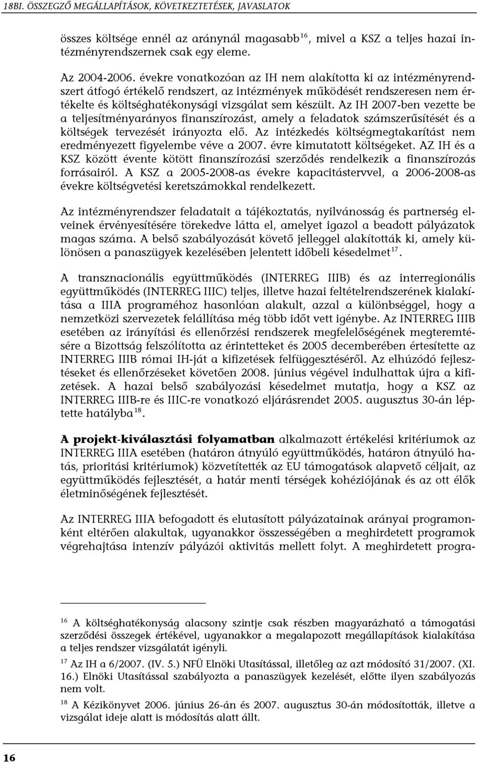 Az IH 2007-ben vezette be a teljesítményarányos finanszírozást, amely a feladatok számszerűsítését és a költségek tervezését irányozta elő.