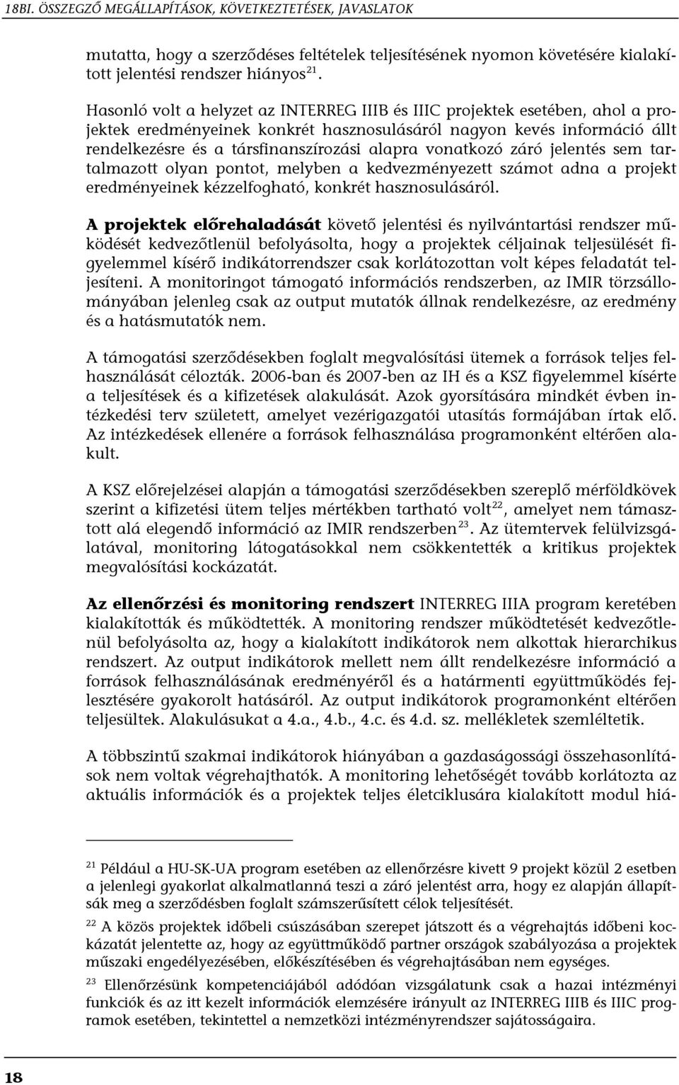 vonatkozó záró jelentés sem tartalmazott olyan pontot, melyben a kedvezményezett számot adna a projekt eredményeinek kézzelfogható, konkrét hasznosulásáról.