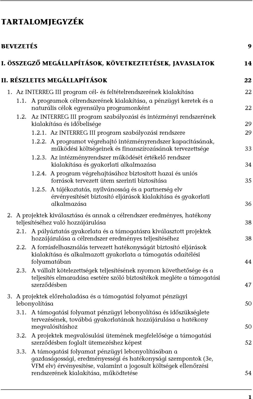 2.3. Az intézményrendszer működését értékelő rendszer kialakítása és gyakorlati alkalmazása 34 1.2.4. A program végrehajtásához biztosított hazai és uniós források tervezett ütem szerinti biztosítása 35 1.