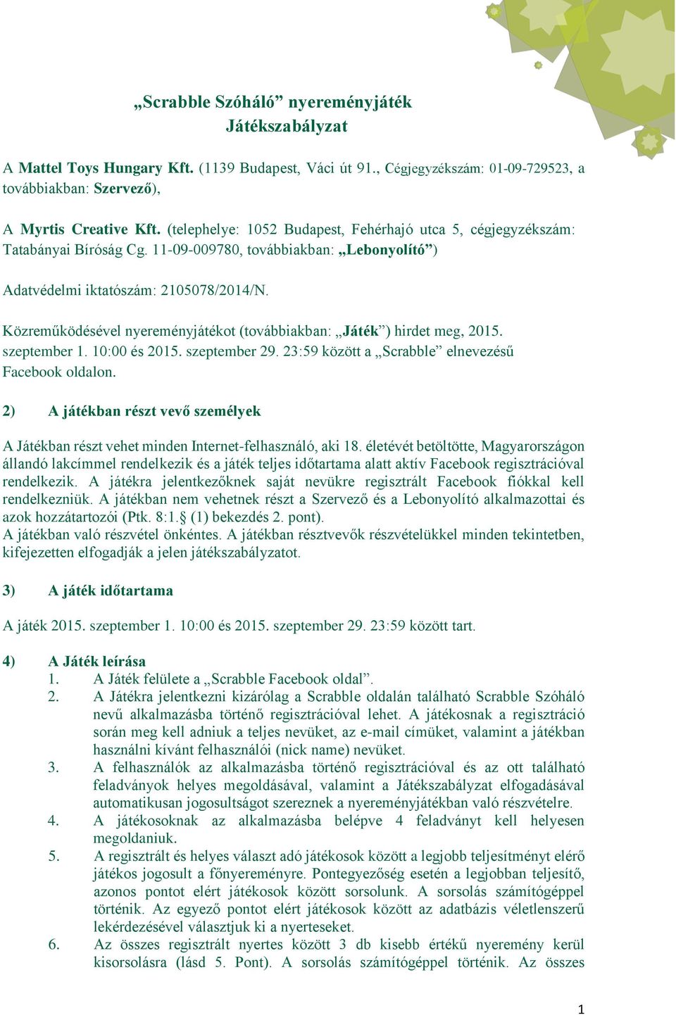 Közreműködésével nyereményjátékot (továbbiakban: Játék ) hirdet meg, 2015. szeptember 1. 10:00 és 2015. szeptember 29. 23:59 között a Scrabble elnevezésű Facebook oldalon.