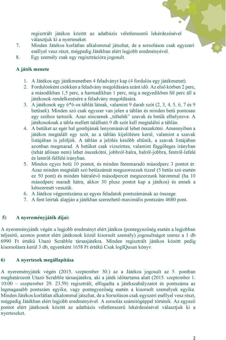 A játék menete 1. A Játékos egy játékmenetben 4 feladványt kap (4 fordulós egy játékmenet). 2. Fordulónként csökken a feladvány megoldására szánt idő.