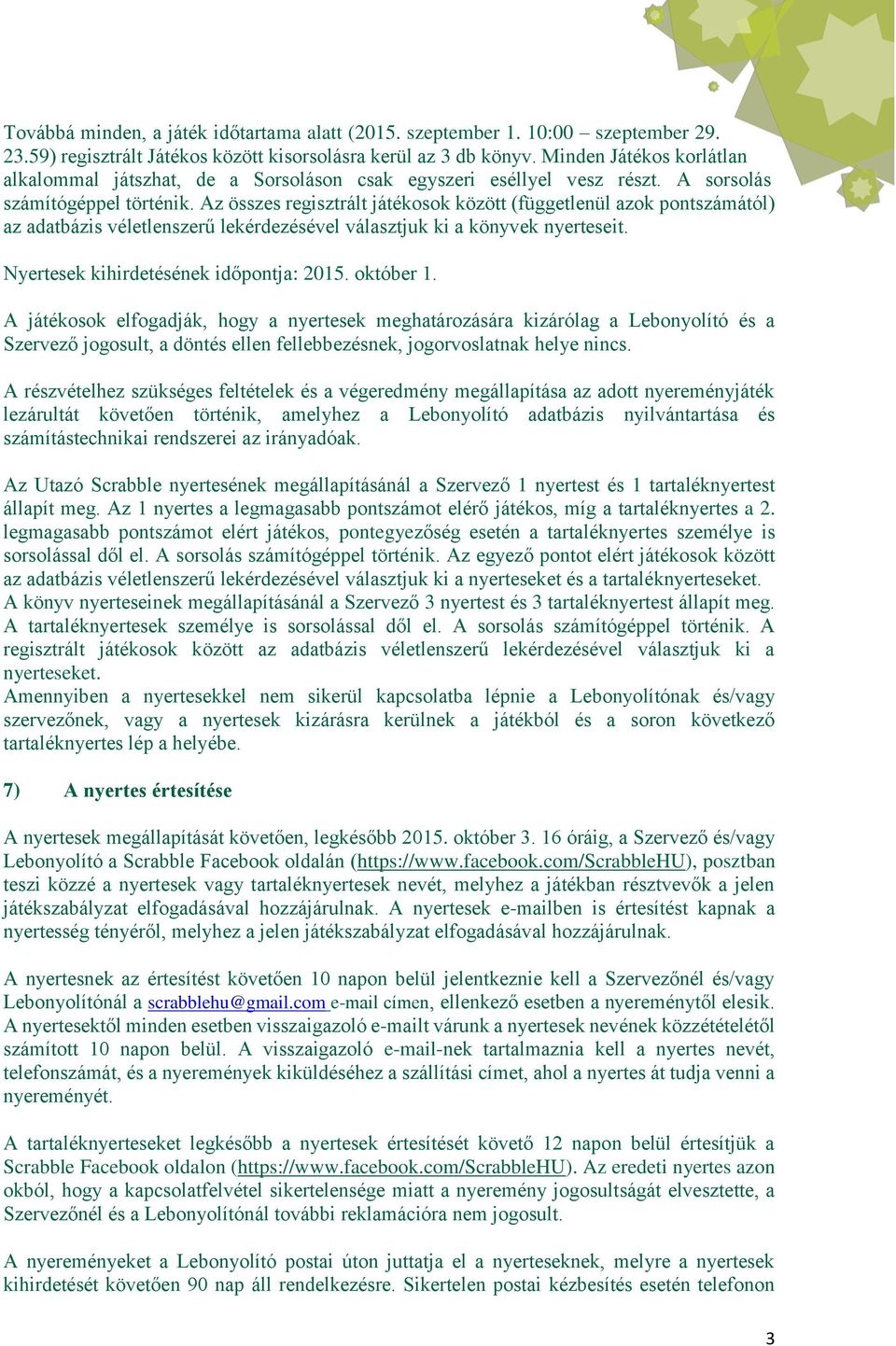 Az összes regisztrált játékosok között (függetlenül azok pontszámától) az adatbázis véletlenszerű lekérdezésével választjuk ki a könyvek nyerteseit. Nyertesek kihirdetésének időpontja: 2015.