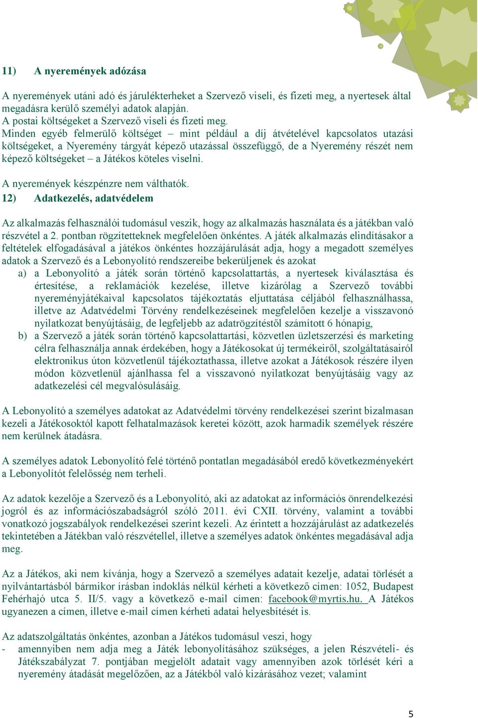 Minden egyéb felmerülő költséget mint például a díj átvételével kapcsolatos utazási költségeket, a Nyeremény tárgyát képező utazással összefüggő, de a Nyeremény részét nem képező költségeket a