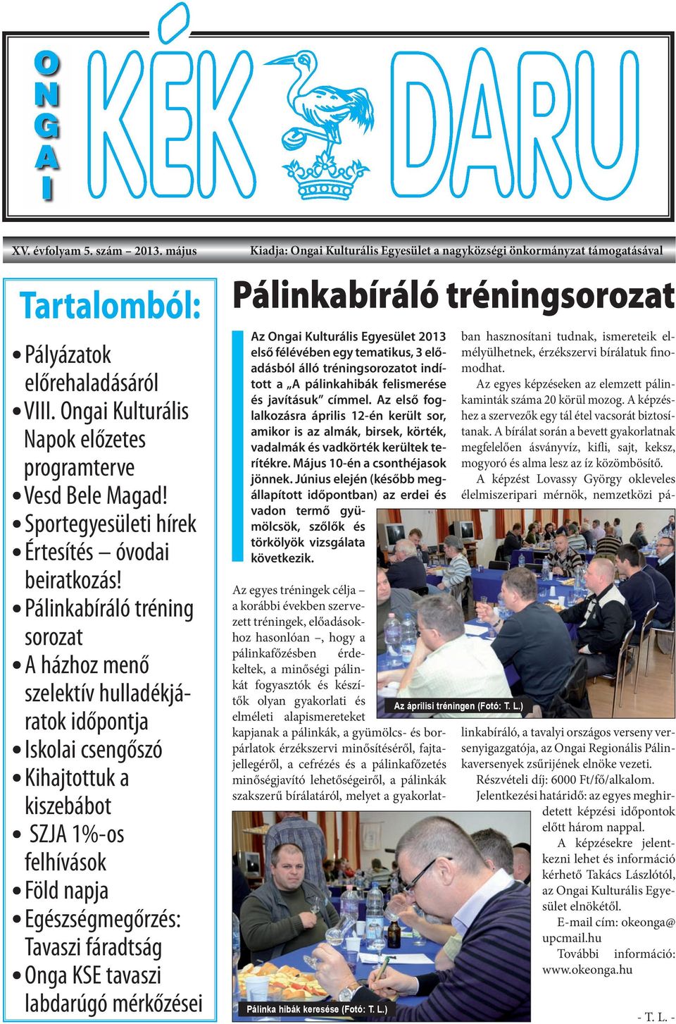 KSE tavaszi labdarúgó mérkőzései Kiadja: Ongai Kulturális Egyesület a nagyközségi önkormányzat támogatásával Pálinkabíráló tréningsorozat Az Ongai Kulturális Egyesület 2013 első félévében egy