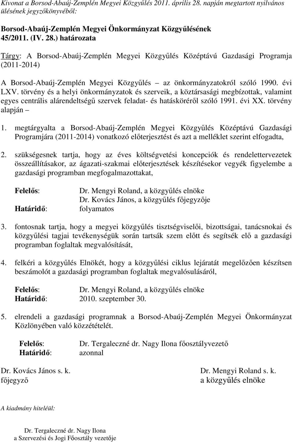 ) határozata Tárgy: A Borsod-Abaúj-Zemplén Megyei Közgyűlés Középtávú Gazdasági Programja (2011-2014) A Borsod-Abaúj-Zemplén Megyei Közgyűlés az önkormányzatokról szóló 1990. évi LXV.