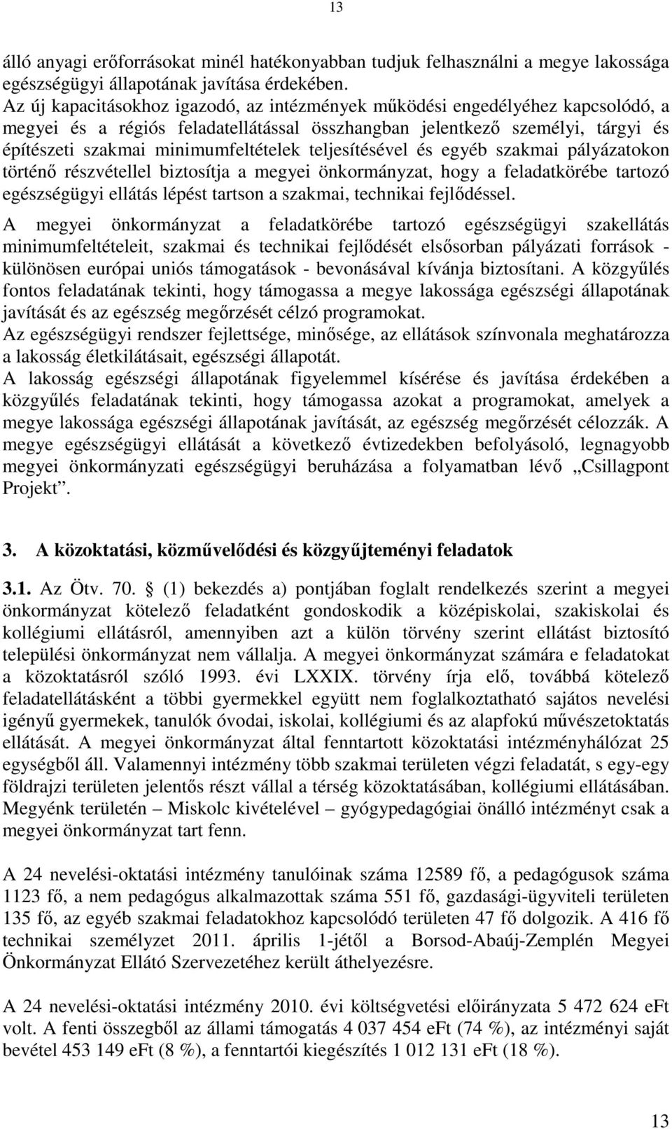 teljesítésével és egyéb szakmai pályázatokon történő részvétellel biztosítja a megyei önkormányzat, hogy a feladatkörébe tartozó egészségügyi ellátás lépést tartson a szakmai, technikai fejlődéssel.