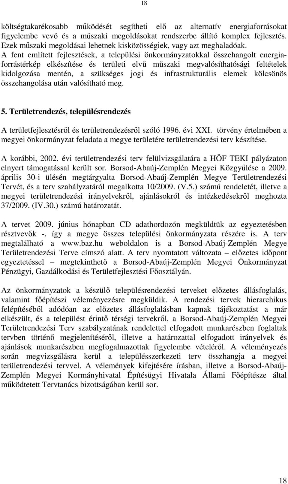 A fent említett fejlesztések, a települési önkormányzatokkal összehangolt energiaforrástérkép elkészítése és területi elvű műszaki megvalósíthatósági feltételek kidolgozása mentén, a szükséges jogi