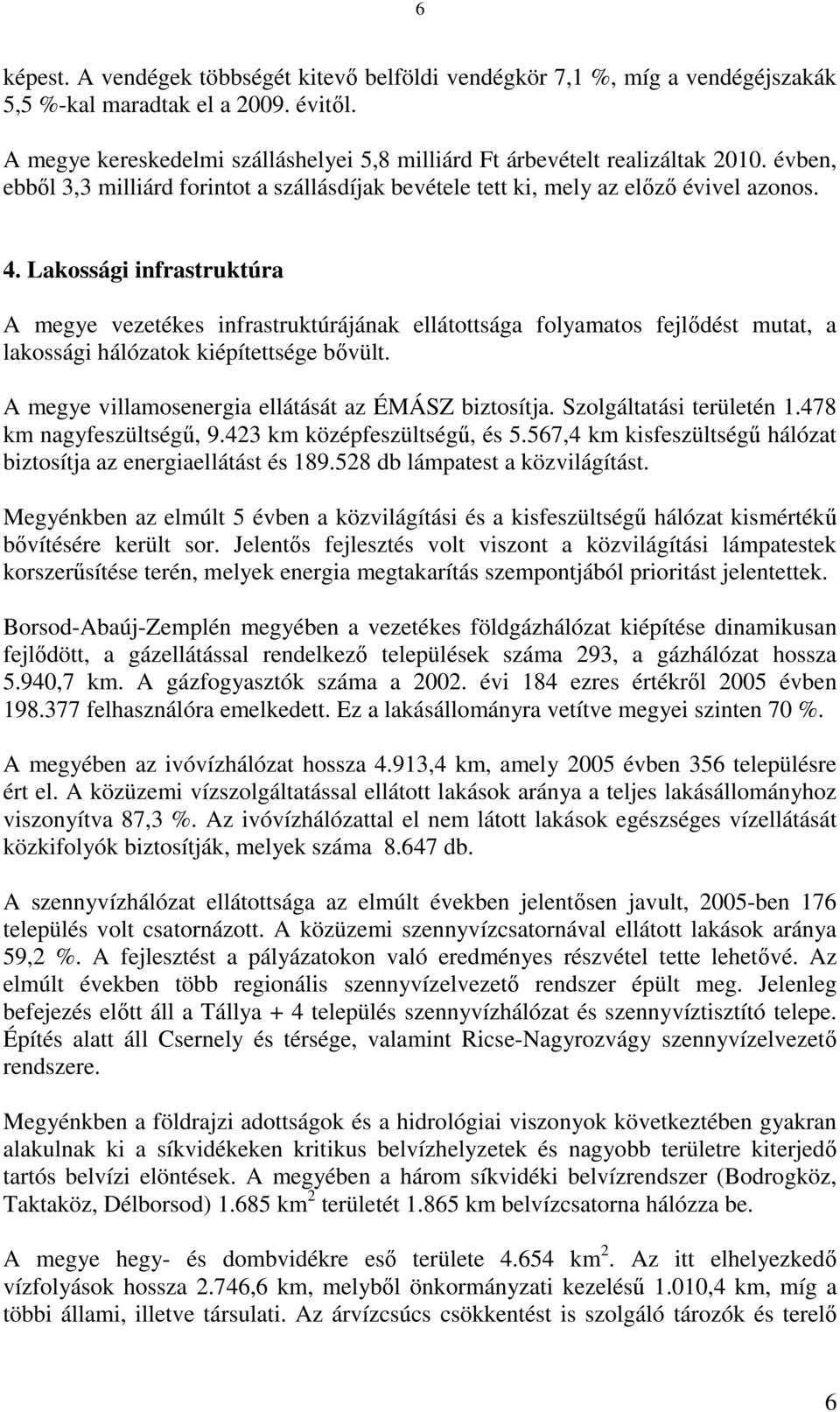 Lakossági infrastruktúra A megye vezetékes infrastruktúrájának ellátottsága folyamatos fejlődést mutat, a lakossági hálózatok kiépítettsége bővült.