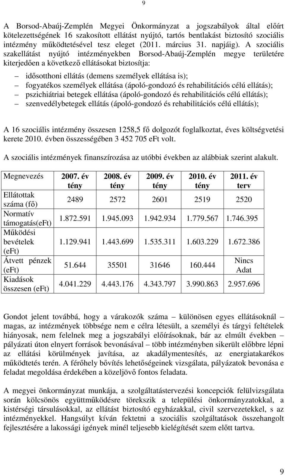 A szociális szakellátást nyújtó intézményekben Borsod-Abaúj-Zemplén megye területére kiterjedően a következő ellátásokat biztosítja: idősotthoni ellátás (demens személyek ellátása is); fogyatékos