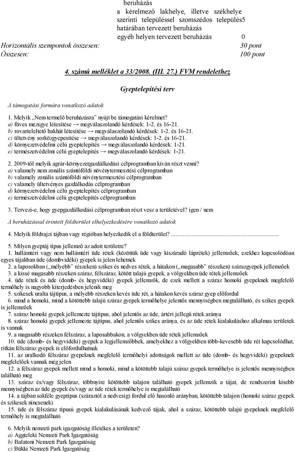 Melyik Nem termelő beruházásra nyújt be támogatási kérelmet? a) füves mezsgye létesítése megválaszolandó kérdések: 1-2. és 16-21. b) rovarteleltető bakhát létesítése megválaszolandó kérdések: 1-2.