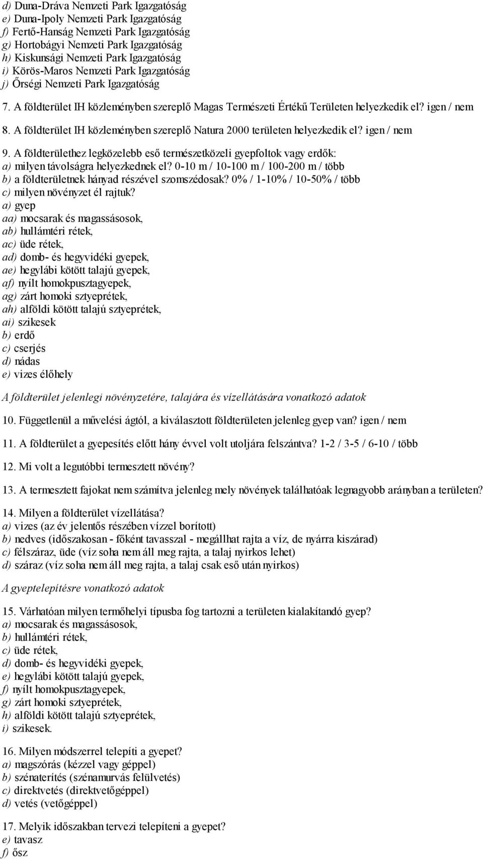 A földterület IH közleményben szereplő Natura 2000 területen helyezkedik el? igen / nem 9. A földterülethez legközelebb eső természetközeli gyepfoltok vagy erdők: a) milyen távolságra helyezkednek el?