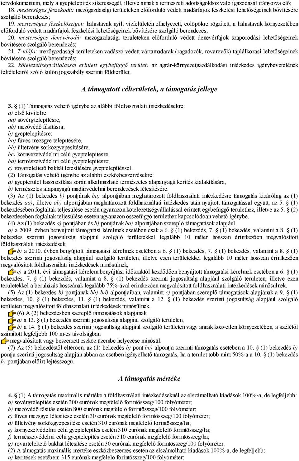 mesterséges fészkelősziget: halastavak nyílt vízfelületén elhelyezett, cölöpökre rögzített, a halastavak környezetében előforduló védett madárfajok fészkelési lehetőségeinek bővítésére szolgáló