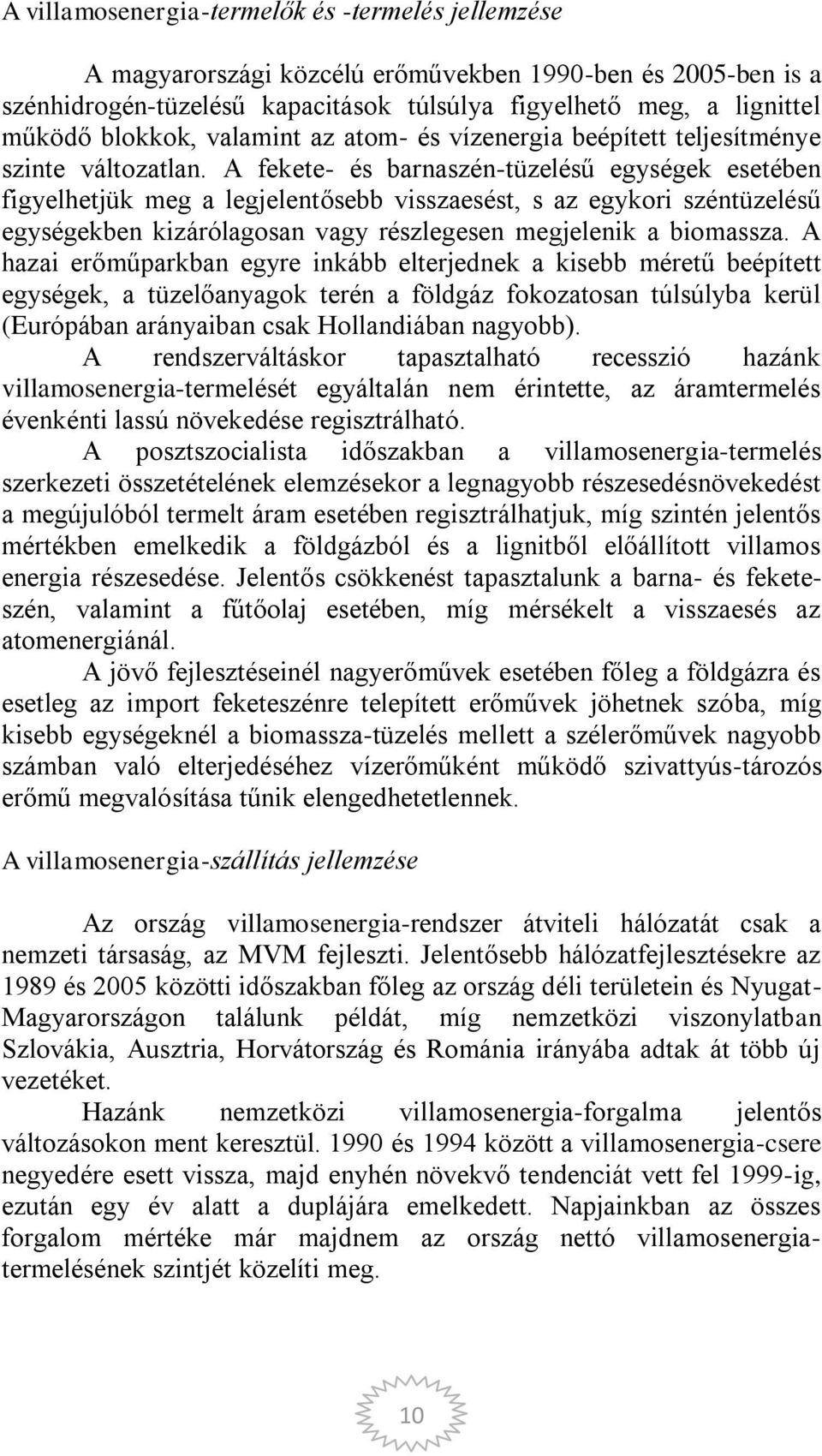 A fekete- és barnaszén-tüzelésű egységek esetében figyelhetjük meg a legjelentősebb visszaesést, s az egykori széntüzelésű egységekben kizárólagosan vagy részlegesen megjelenik a biomassza.