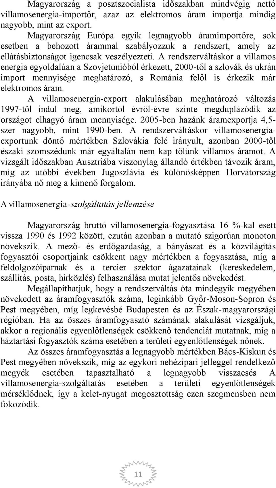 A rendszerváltáskor a villamos energia egyoldalúan a Szovjetunióból érkezett, 2000-től a szlovák és ukrán import mennyisége meghatározó, s Románia felől is érkezik már elektromos áram.