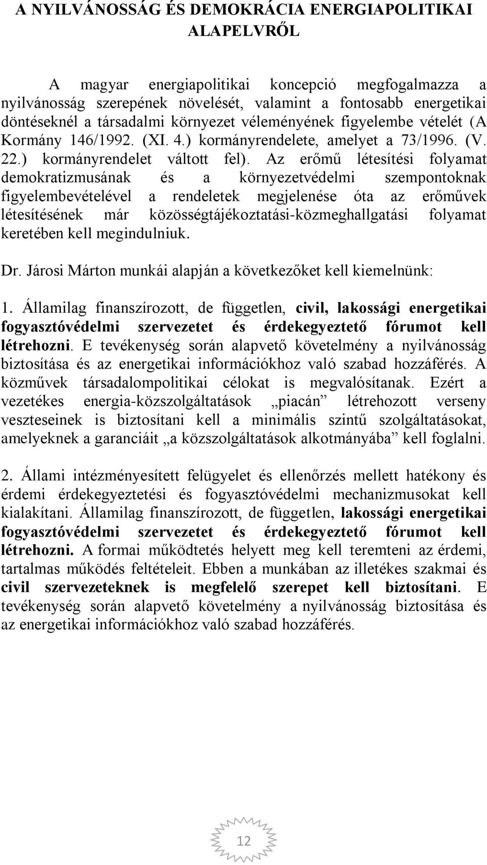 Az erőmű létesítési folyamat demokratizmusának és a környezetvédelmi szempontoknak figyelembevételével a rendeletek megjelenése óta az erőművek létesítésének már