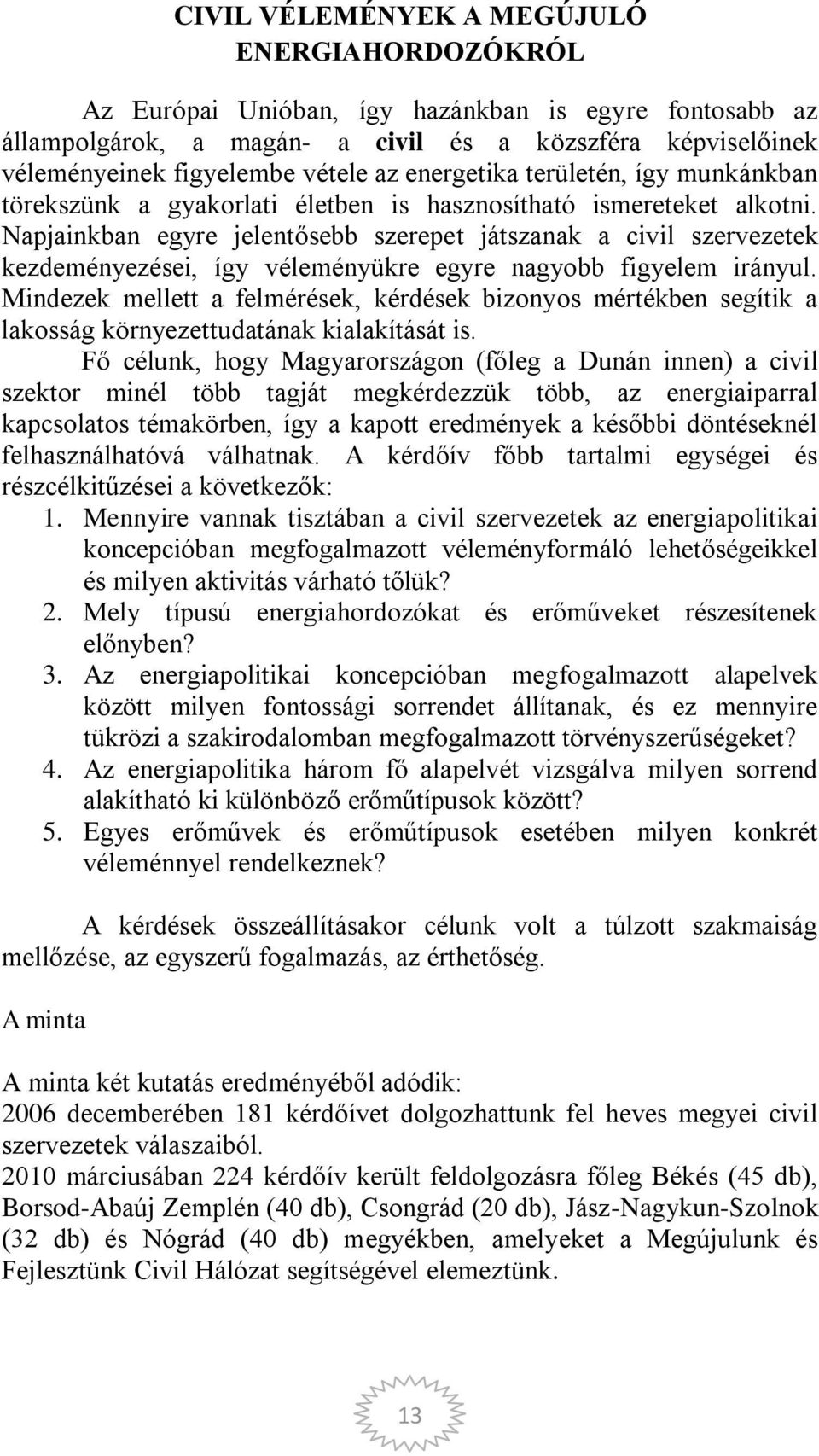 Napjainkban egyre jelentősebb szerepet játszanak a civil szervezetek kezdeményezései, így véleményükre egyre nagyobb figyelem irányul.