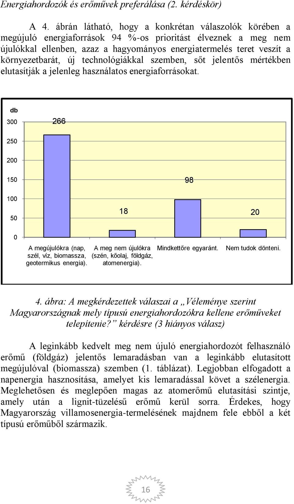 környezetbarát, új technológiákkal szemben, sőt jelentős mértékben elutasítják a jelenleg használatos energiaforrásokat.