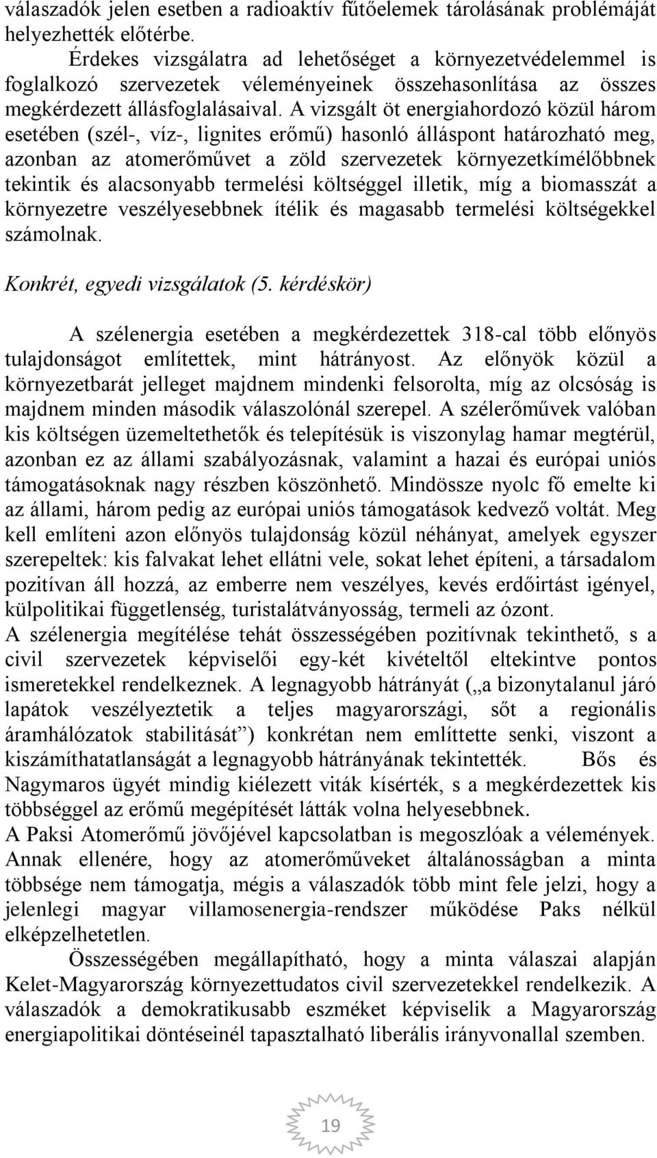 A vizsgált öt energiahordozó közül három esetében (szél-, víz-, lignites erőmű) hasonló álláspont határozható meg, azonban az atomerőművet a zöld szervezetek környezetkímélőbbnek tekintik és