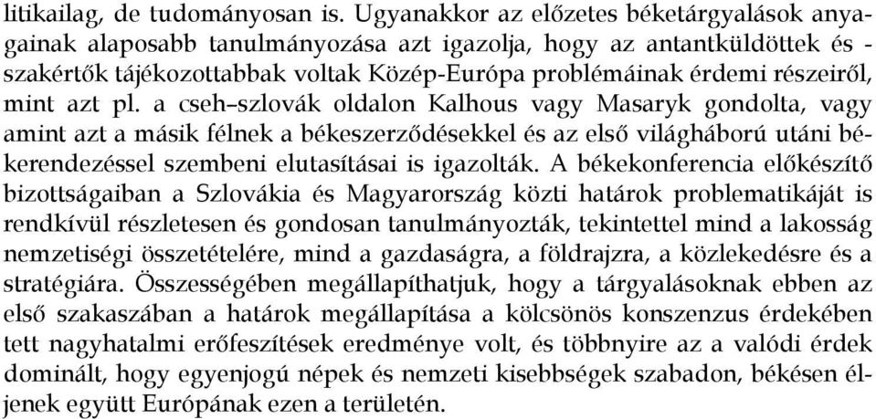 azt pl. a cseh szlovák oldalon Kalhous vagy Masaryk gondolta, vagy amint azt a másik félnek a békeszerződésekkel és az első világháború utáni békerendezéssel szembeni elutasításai is igazolták.