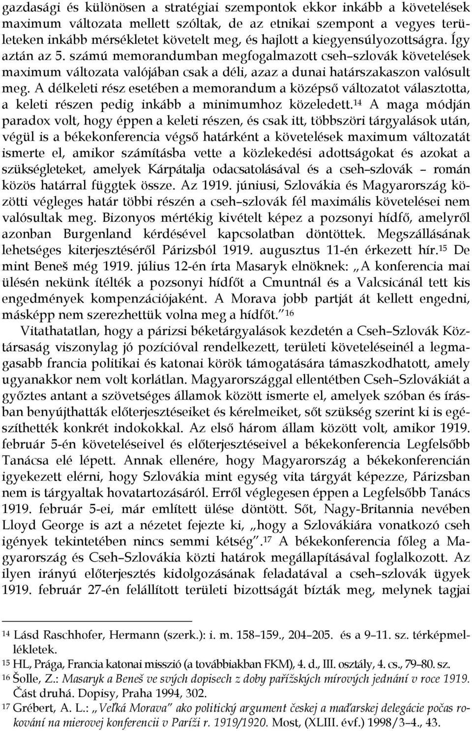 A délkeleti rész esetében a memorandum a középső változatot választotta, a keleti részen pedig inkább a minimumhoz közeledett.