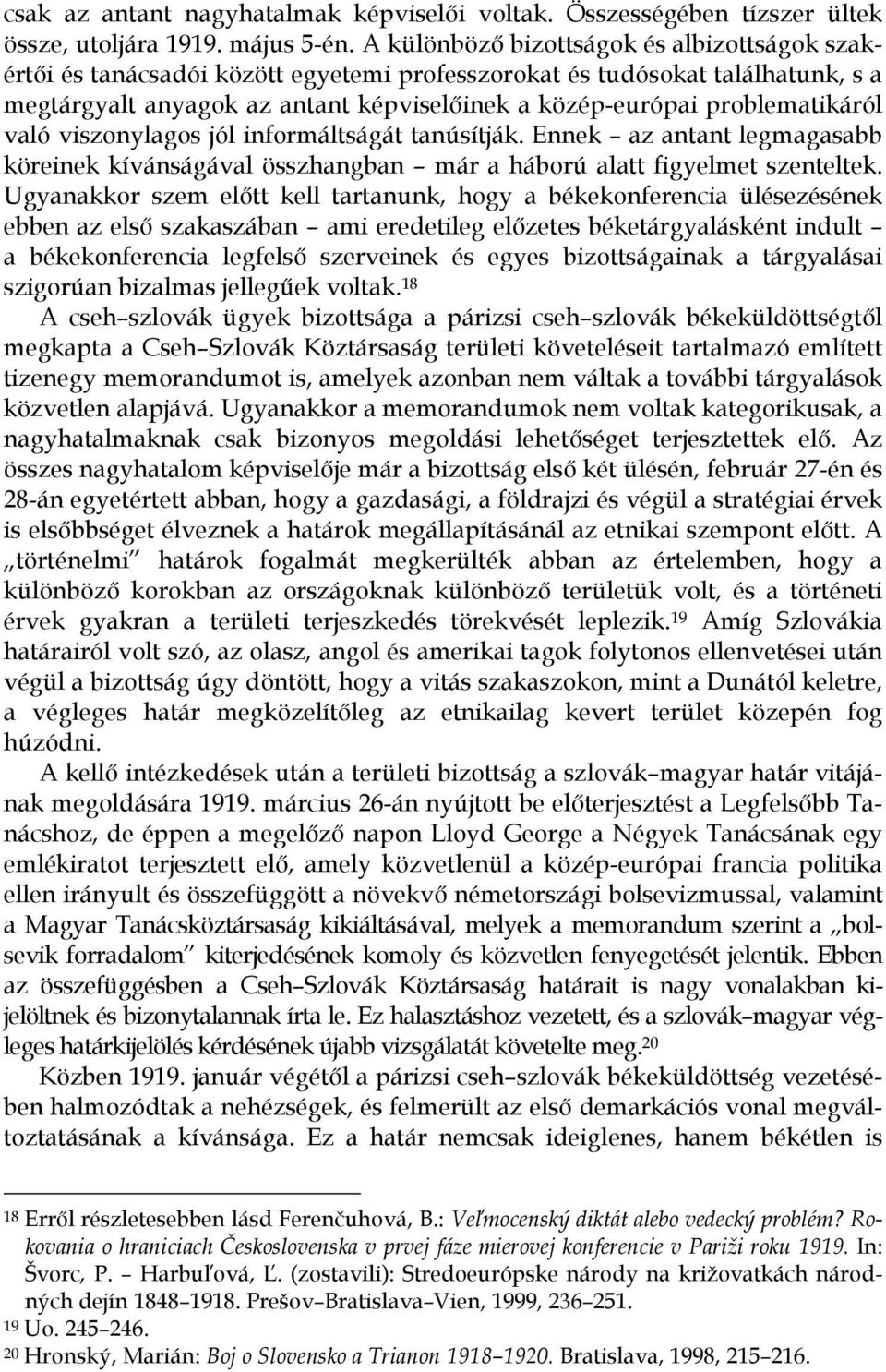 problematikáról való viszonylagos jól informáltságát tanúsítják. Ennek az antant legmagasabb köreinek kívánságával összhangban már a háború alatt figyelmet szenteltek.