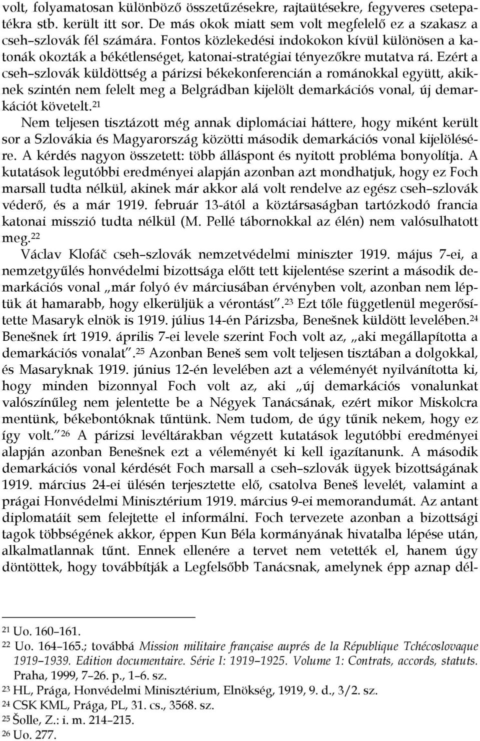 Ezért a cseh szlovák küldöttség a párizsi békekonferencián a románokkal együtt, akiknek szintén nem felelt meg a Belgrádban kijelölt demarkációs vonal, új demarkációt követelt.