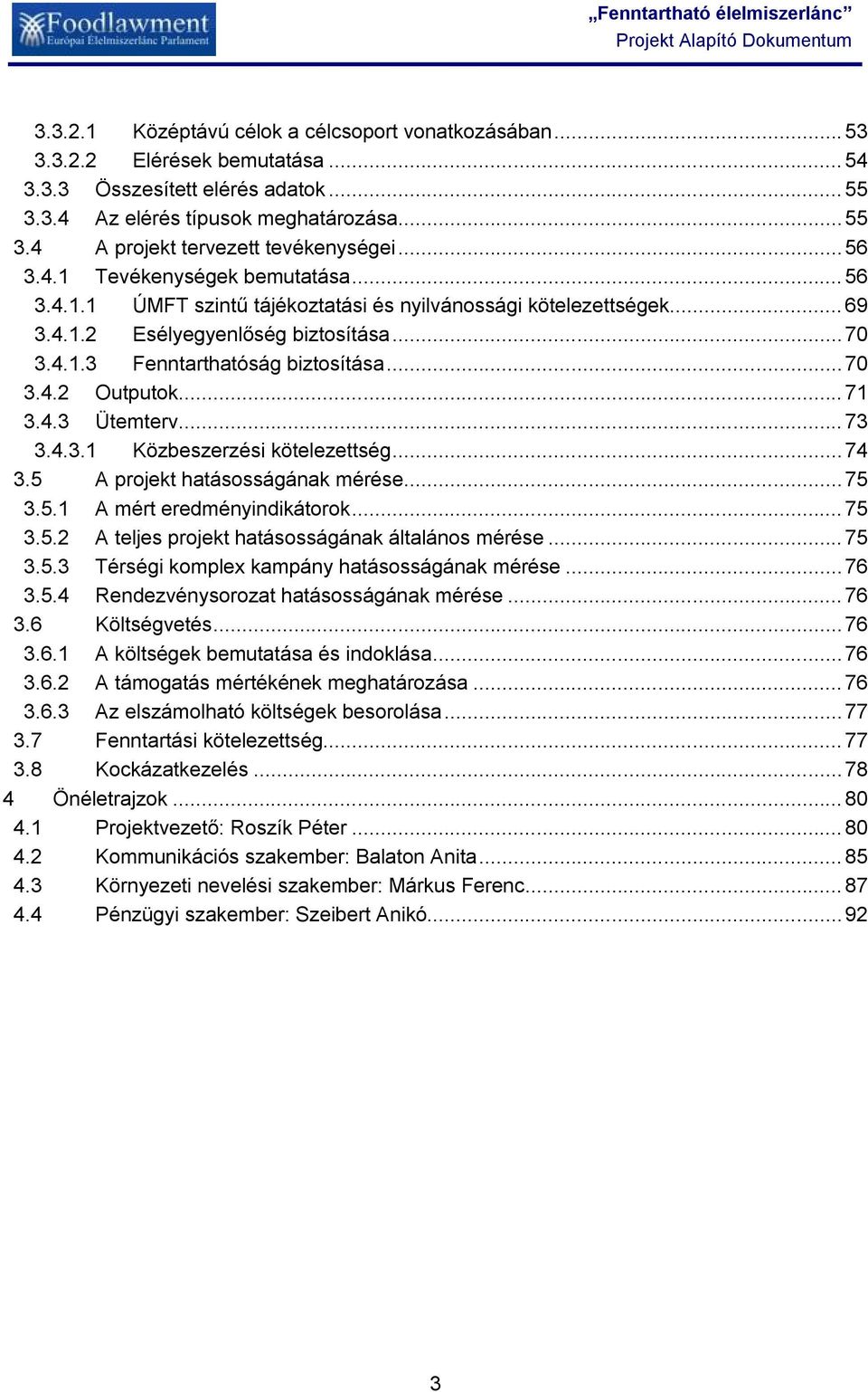 .. 71 3.4.3 Ütemterv... 73 3.4.3.1 Közbeszerzési kötelezettség...74 3.5 A projekt hatásosságának mérése...75 3.5.1 A mért eredményindikátorok... 75 3.5.2 A teljes projekt hatásosságának általános mérése.