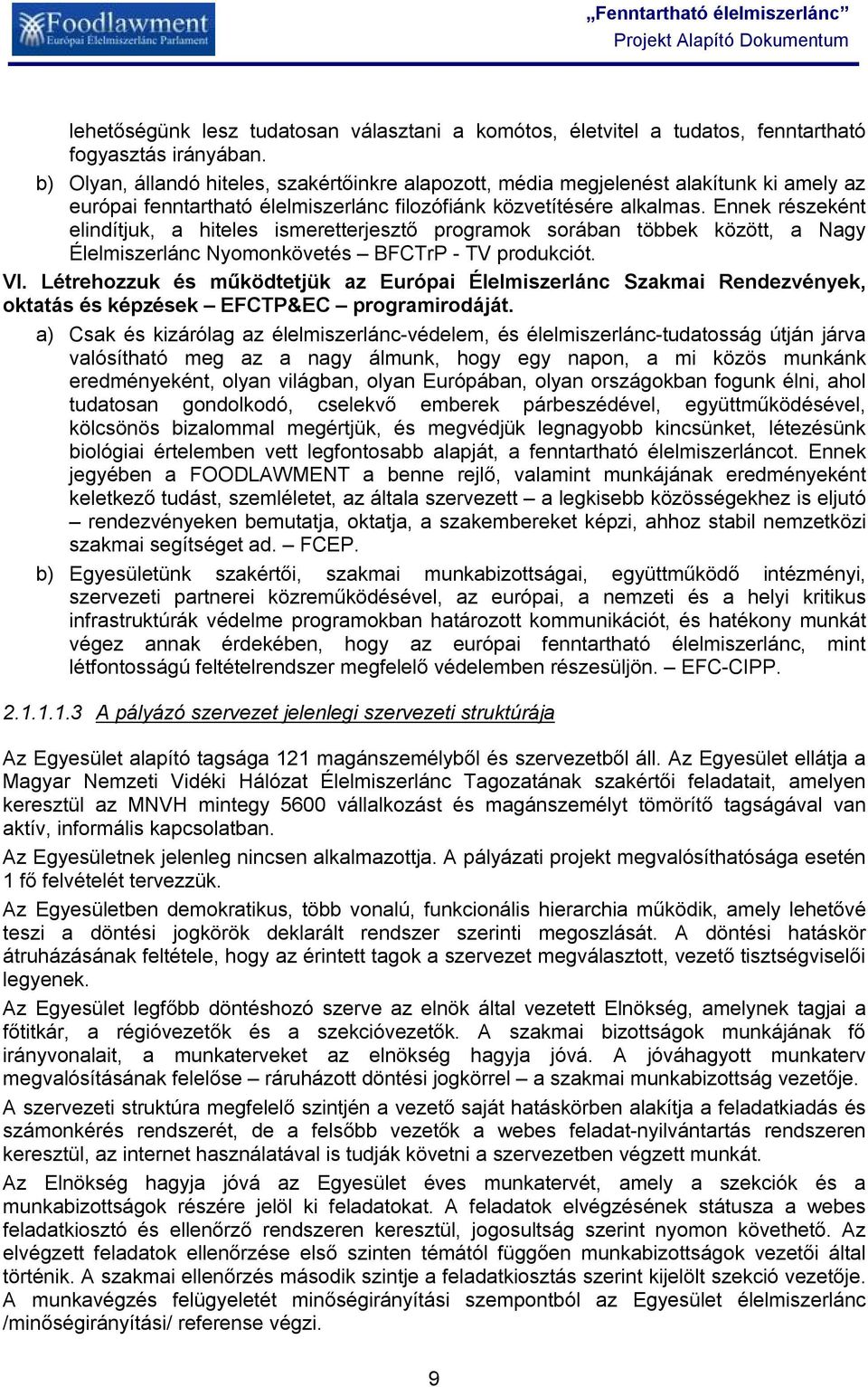 Ennek részeként elindítjuk, a hiteles ismeretterjesztő programok sorában többek között, a Nagy Élelmiszerlánc Nyomonkövetés BFCTrP - TV produkciót. VI.