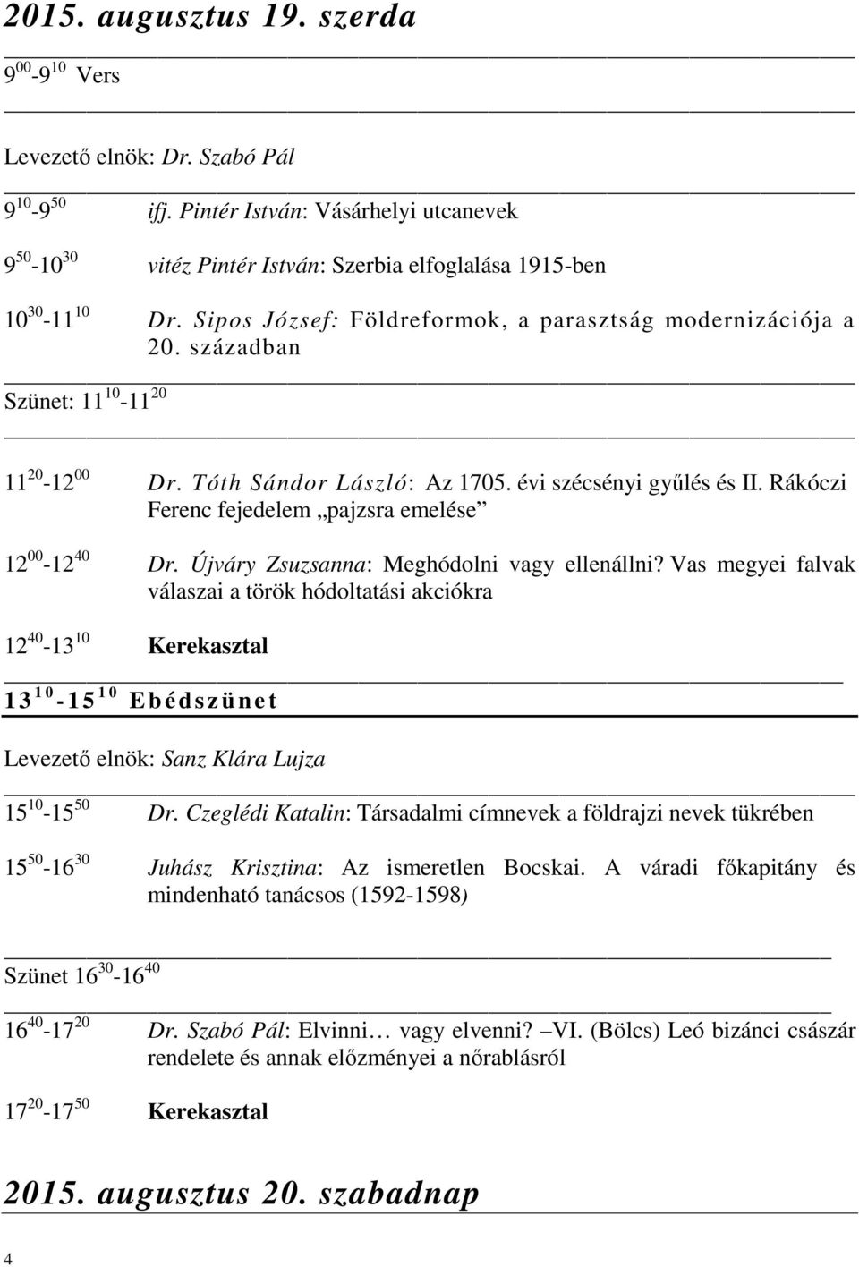 Rákóczi Ferenc fejedelem pajzsra emelése 12 00-12 40 Dr. Újváry Zsuzsanna: Meghódolni vagy ellenállni?