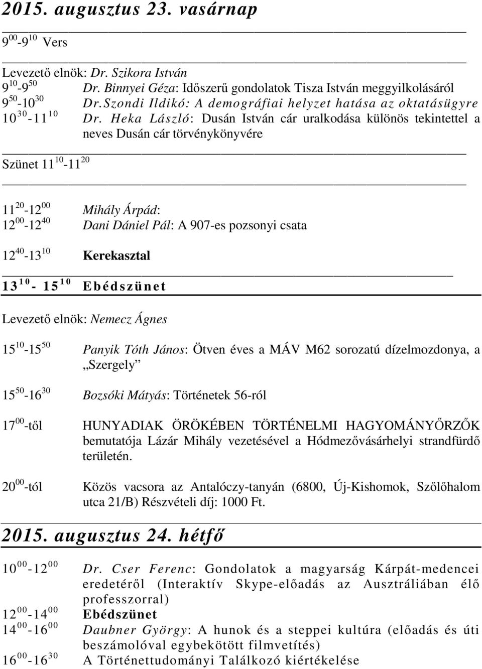 Heka László: Dusán István cár uralkodása különös tekintettel a neves Dusán cár törvénykönyvére Szünet 11 10-11 20 11 20-12 00 Mihály Árpád: 12 00-12 40 Dani Dániel Pál: A 907-es pozsonyi csata 12