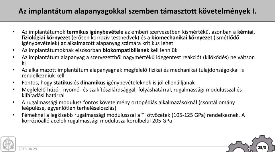 az alkalmazott alapanyag számára kritikus lehet Az implantátumoknak elsősorban biokompatibilisnek kell lenniük Az implantátum alapanyag a szervezettből nagymértékű idegentest reakciót (kilökődés) ne