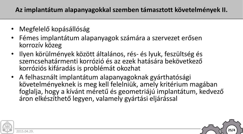 lyuk, feszültség és szemcsehatármenti korrózió és az ezek hatására bekövetkező korróziós kifáradás is problémát okozhat A felhasznált