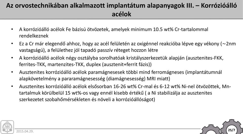 korrózióálló acélok négy osztályba sorolhatóak kristályszerkezetük alapján (ausztenites-fkk, ferrites-tkk, martenzites-tkk, duplex (ausztenit+ferrit fázis)) Ausztenites korrózióálló acélok