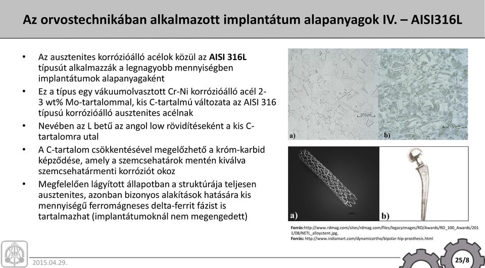 wt% Mo-tartalommal, kis C-tartalmú változata az AISI 316 típusú korrózióálló ausztenites acélnak Nevében az L betű az angol low rövidítéseként a kis C- tartalomra utal A C-tartalom csökkentésével