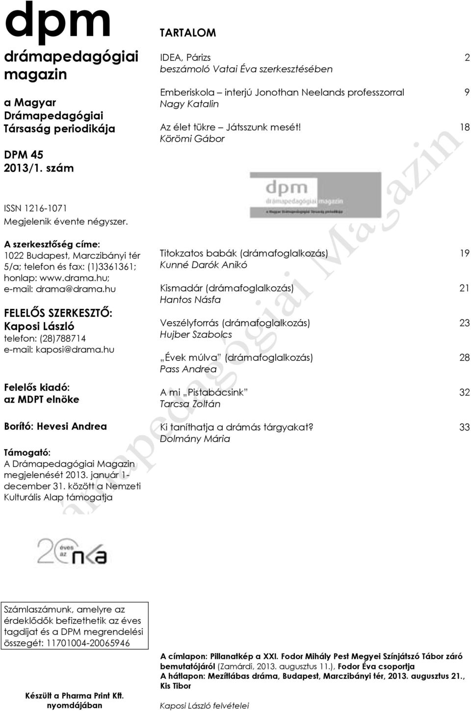 18 Körömi Gábor ISSN 1216-1071 Megjelenik évente négyszer. A szerkesztőség címe: 1022 Budapest, Marczibányi tér 5/a; telefon és fax: (1)3361361; honlap: www.drama.hu; e-mail: drama@drama.