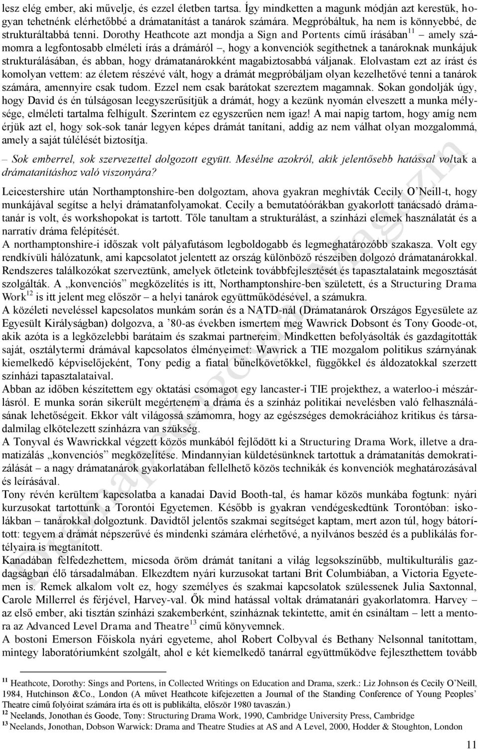 Dorothy Heathcote azt mondja a Sign and Portents című írásában 11 amely számomra a legfontosabb elméleti írás a drámáról, hogy a konvenciók segíthetnek a tanároknak munkájuk strukturálásában, és