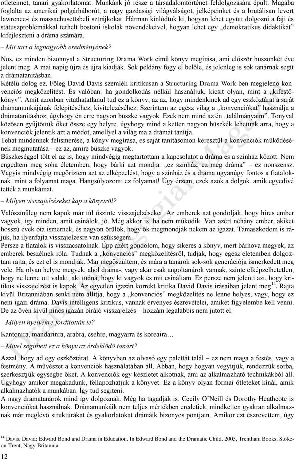 Hárman kínlódtuk ki, hogyan lehet együtt dolgozni a faji és státuszproblémákkal terhelt bostoni iskolák növendékeivel, hogyan lehet egy demokratikus didaktikát kifejleszteni a dráma számára.