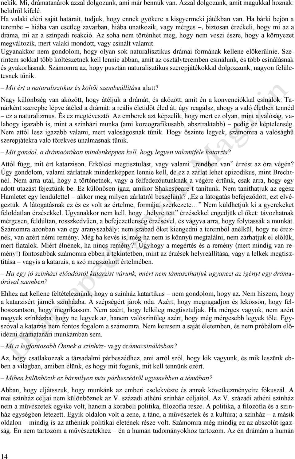 Ha bárki bejön a terembe hiába van esetleg zavarban, hiába unatkozik, vagy mérges, biztosan érzékeli, hogy mi az a dráma, mi az a színpadi reakció.