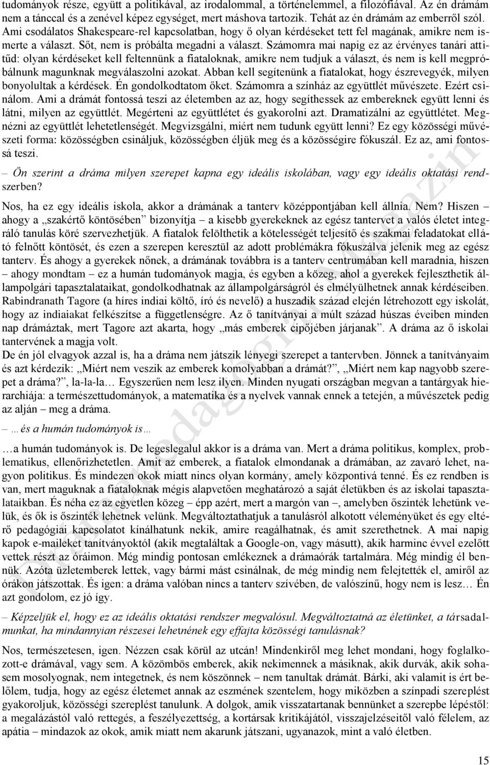 Számomra mai napig ez az érvényes tanári attitűd: olyan kérdéseket kell feltennünk a fiataloknak, amikre nem tudjuk a választ, és nem is kell megpróbálnunk magunknak megválaszolni azokat.