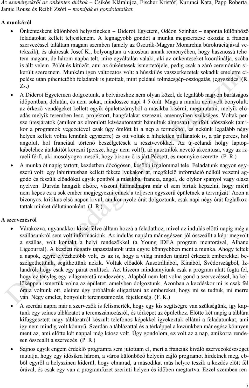 A legnagyobb gondot a munka megszerzése okozta: a francia szervezéssel találtam magam szemben (amely az Osztrák-Magyar Monarchia bürokráciájával vetekszik), és akárcsak Josef K.