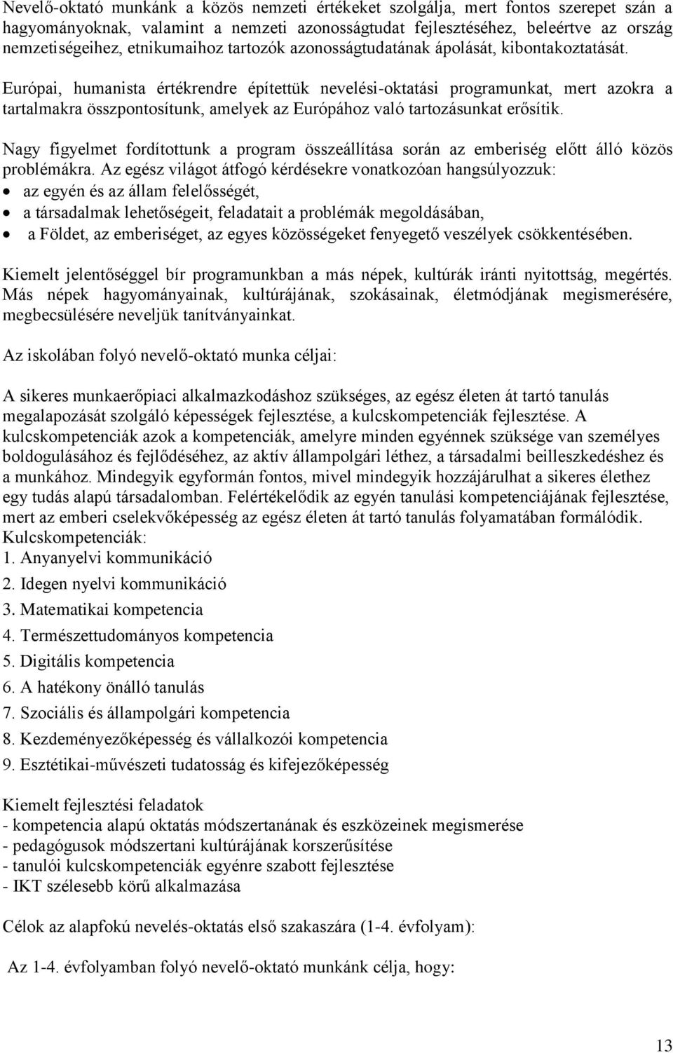 Európai, humanista értékrendre építettük nevelési-oktatási programunkat, mert azokra a tartalmakra összpontosítunk, amelyek az Európához való tartozásunkat erősítik.